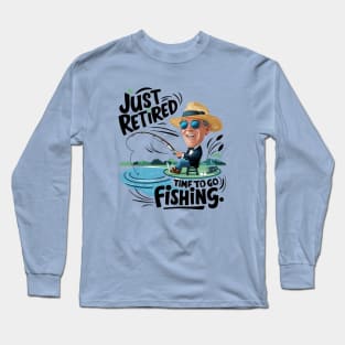 Just Retired. Time to go fishing Long Sleeve T-Shirt